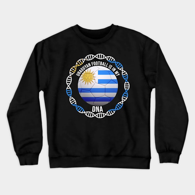 Uraguyan Football Is In My DNA - Gift for Uraguyan With Roots From Uruguay Crewneck Sweatshirt by Country Flags